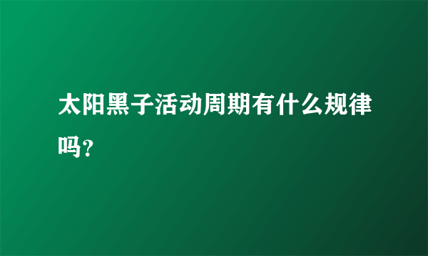 太阳黑子活动周期有什么规律吗？