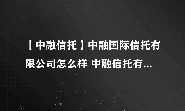 【中融信托】中融国际信托有限公司怎么样 中融信托有哪些业务