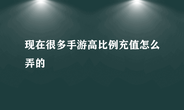 现在很多手游高比例充值怎么弄的