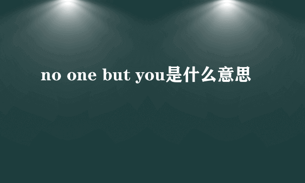 no one but you是什么意思