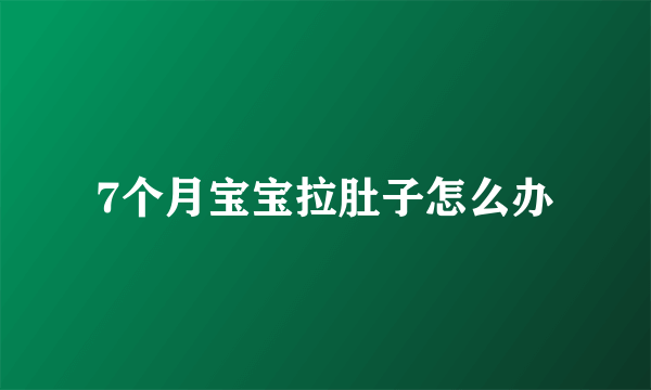 7个月宝宝拉肚子怎么办