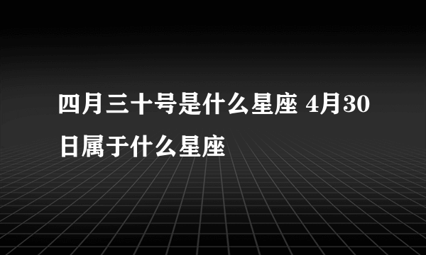 四月三十号是什么星座 4月30日属于什么星座