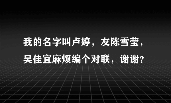 我的名字叫卢婷，友陈雪莹，吴佳宜麻烦编个对联，谢谢？