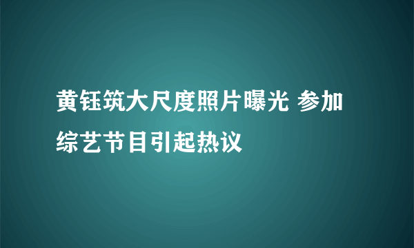 黄钰筑大尺度照片曝光 参加综艺节目引起热议