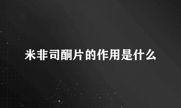 米非司酮片的作用是什么