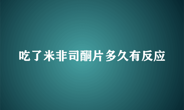 吃了米非司酮片多久有反应