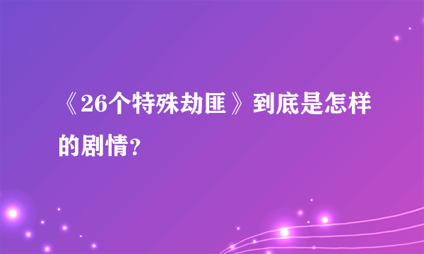 《26个特殊劫匪》到底是怎样的剧情？