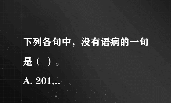 下列各句中，没有语病的一句是（ ）。
A. 2010中国上海世界博览会是世界园艺博览会历届占地面积最大、活动最丰富、演艺最精彩的一次盛会。
B. 现在人们认识到，一方面极光与地球高空大气和地磁场的大规模相互作用有关，另一方面又与太阳喷发出来的高速带电粒子流(通常称为太阳风)有关。
C. 曾经运作李铁、孙继海等球员转会英超联赛的著名经纪人、成都谢菲联俱乐部董事长许宏涛与假球有染的消息证唠中国足球还有更多的黑幕即将揭开。
D.