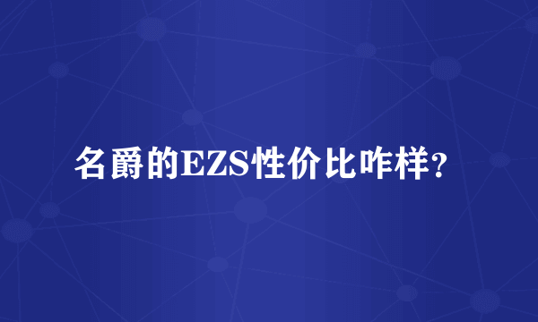 名爵的EZS性价比咋样？