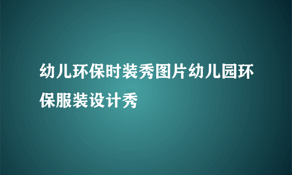 幼儿环保时装秀图片幼儿园环保服装设计秀