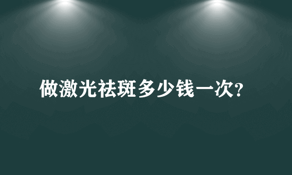 做激光祛斑多少钱一次？