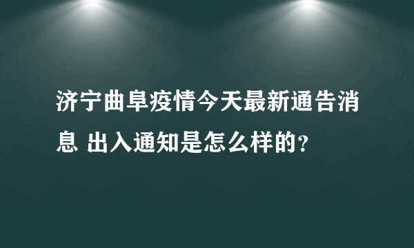 济宁曲阜疫情今天最新通告消息 出入通知是怎么样的？