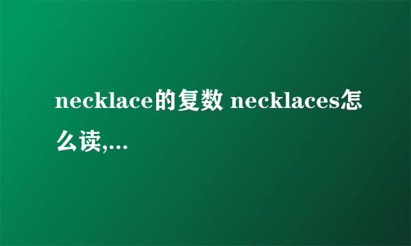 necklace的复数 necklaces怎么读,是读sis吗