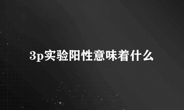 3p实验阳性意味着什么