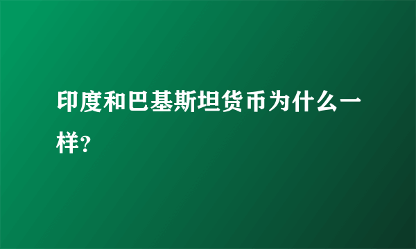 印度和巴基斯坦货币为什么一样？