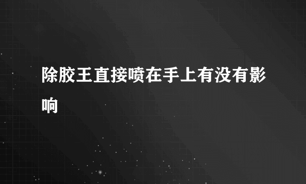 除胶王直接喷在手上有没有影响