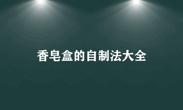 香皂盒的自制法大全