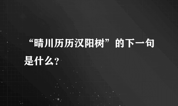 “晴川历历汉阳树”的下一句是什么？