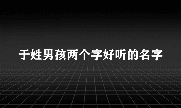 于姓男孩两个字好听的名字