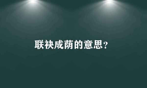 联袂成荫的意思？