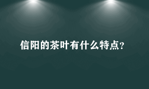 信阳的茶叶有什么特点？