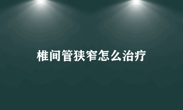 椎间管狭窄怎么治疗