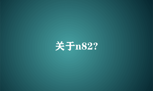 关于n82?