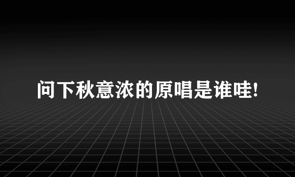 问下秋意浓的原唱是谁哇!