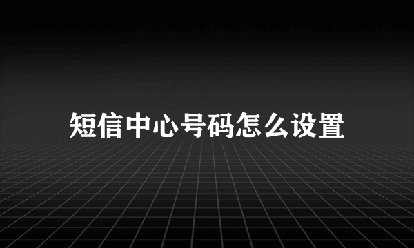 短信中心号码怎么设置