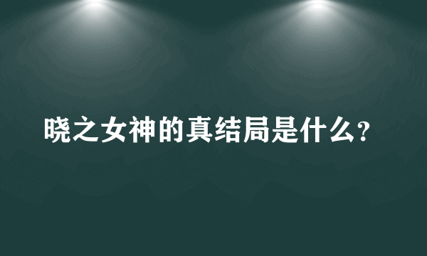 晓之女神的真结局是什么？