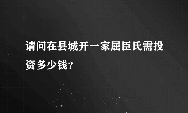 请问在县城开一家屈臣氏需投资多少钱？