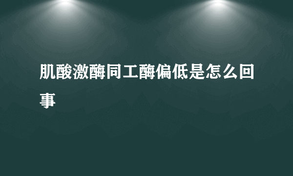 肌酸激酶同工酶偏低是怎么回事