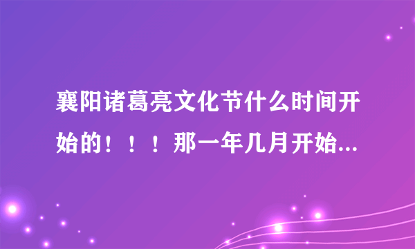 襄阳诸葛亮文化节什么时间开始的！！！那一年几月开始举办的？？