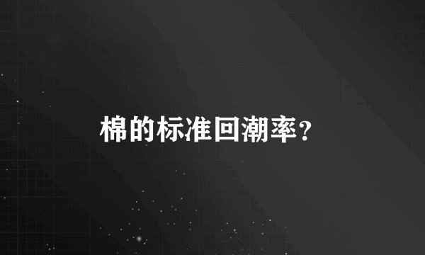 棉的标准回潮率？