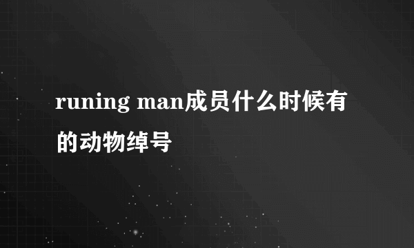 runing man成员什么时候有的动物绰号