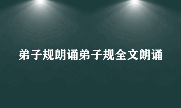 弟子规朗诵弟子规全文朗诵