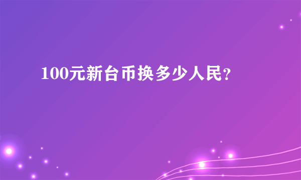 100元新台币换多少人民？