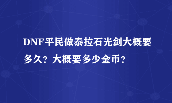 DNF平民做泰拉石光剑大概要多久？大概要多少金币？