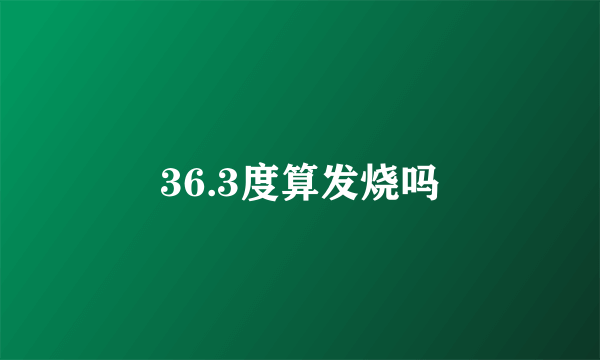 36.3度算发烧吗