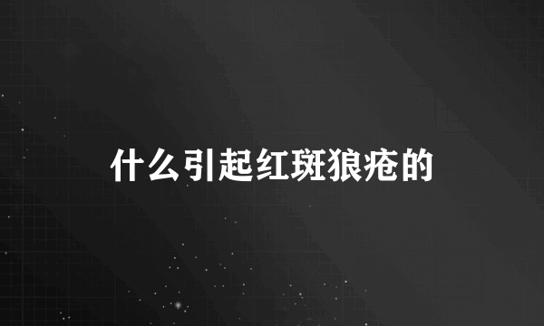 什么引起红斑狼疮的