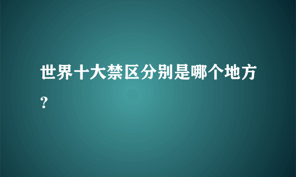 世界十大禁区分别是哪个地方？