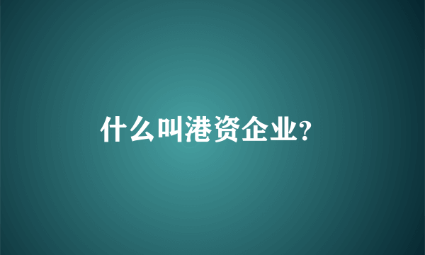 什么叫港资企业？