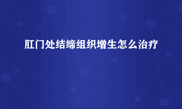 肛门处结缔组织增生怎么治疗