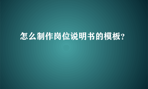 怎么制作岗位说明书的模板？