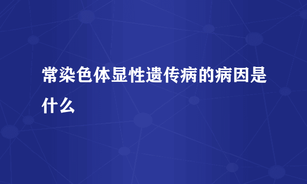 常染色体显性遗传病的病因是什么