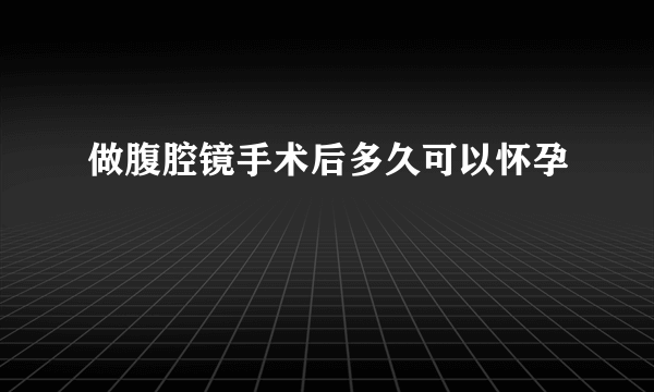 做腹腔镜手术后多久可以怀孕