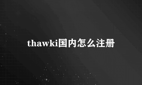 thawki国内怎么注册