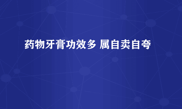 药物牙膏功效多 属自卖自夸