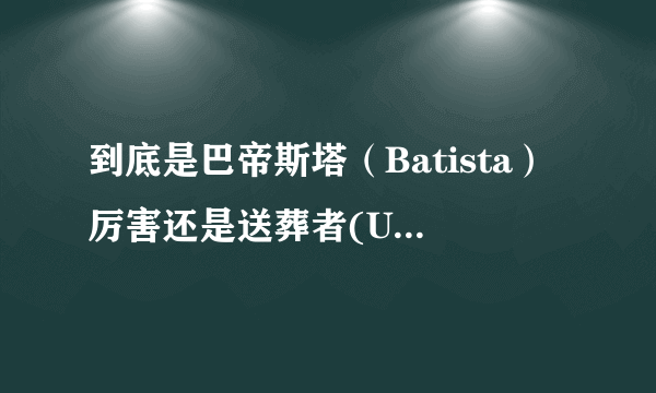 到底是巴帝斯塔（Batista）厉害还是送葬者(Undertaker)厉害？