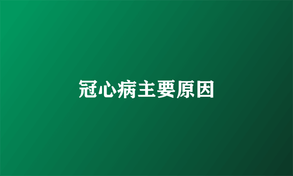 冠心病主要原因